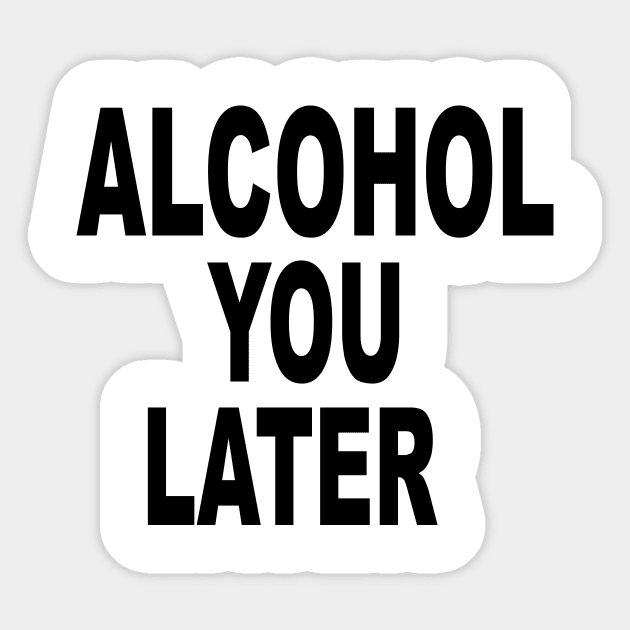 ALCOHOL YOU LATER Sticker by TheCosmicTradingPost